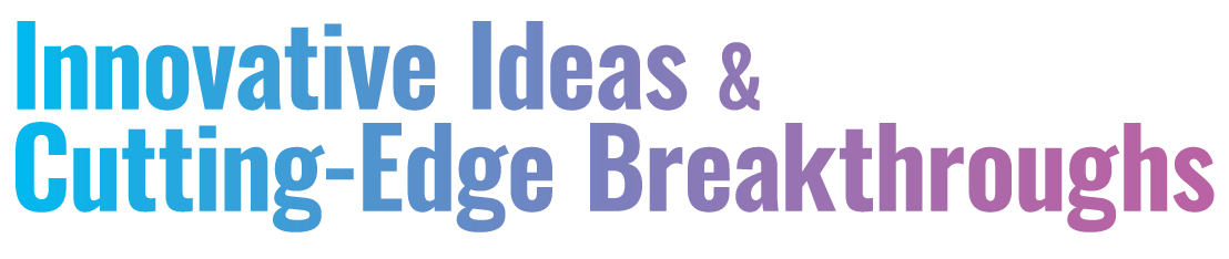 Innovative Ideas & Cutting-Edge Breakthroughs